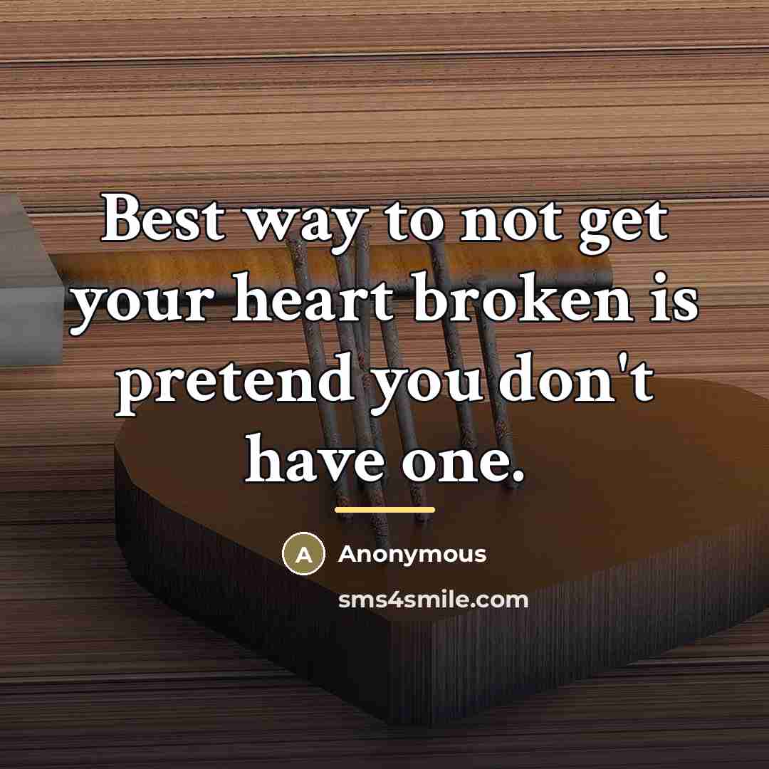 “Best way to not get your heart broken is pretend…” quote by Anonymous