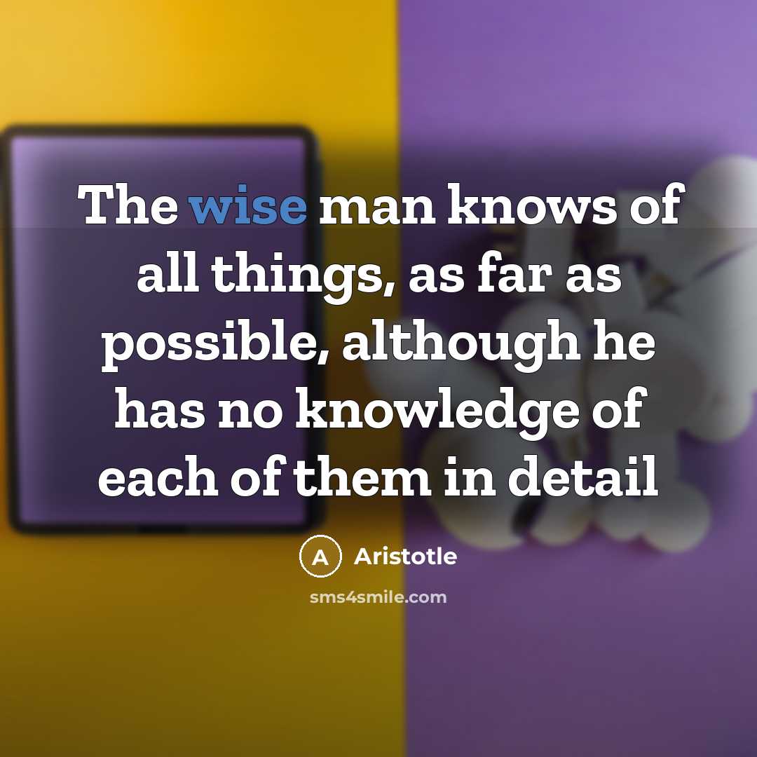 “The wise man knows of all things, as far as…” quote by Aristotle