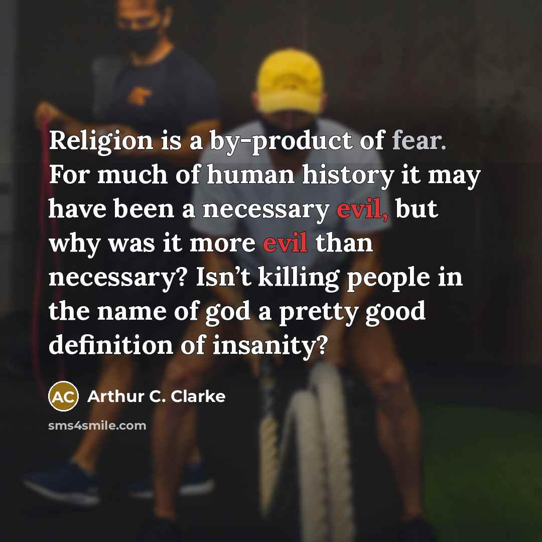 “Religion is a by-product of fear. For much of human…” quote by Arthur C. Clarke