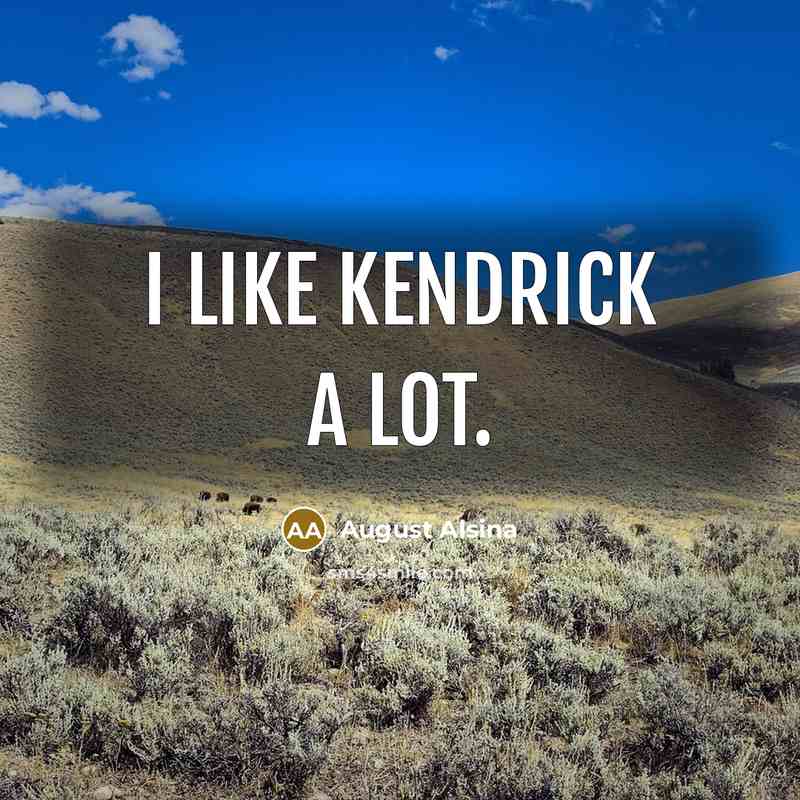 “I like Kendrick a lot.…” quote by August Alsina