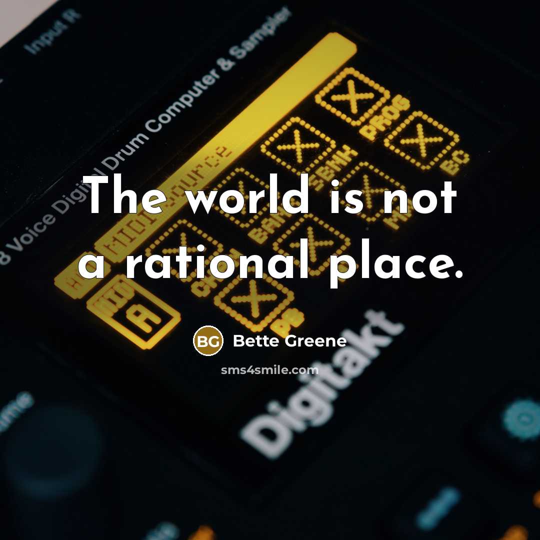 “The world is not a rational place.…” quote by Bette Greene