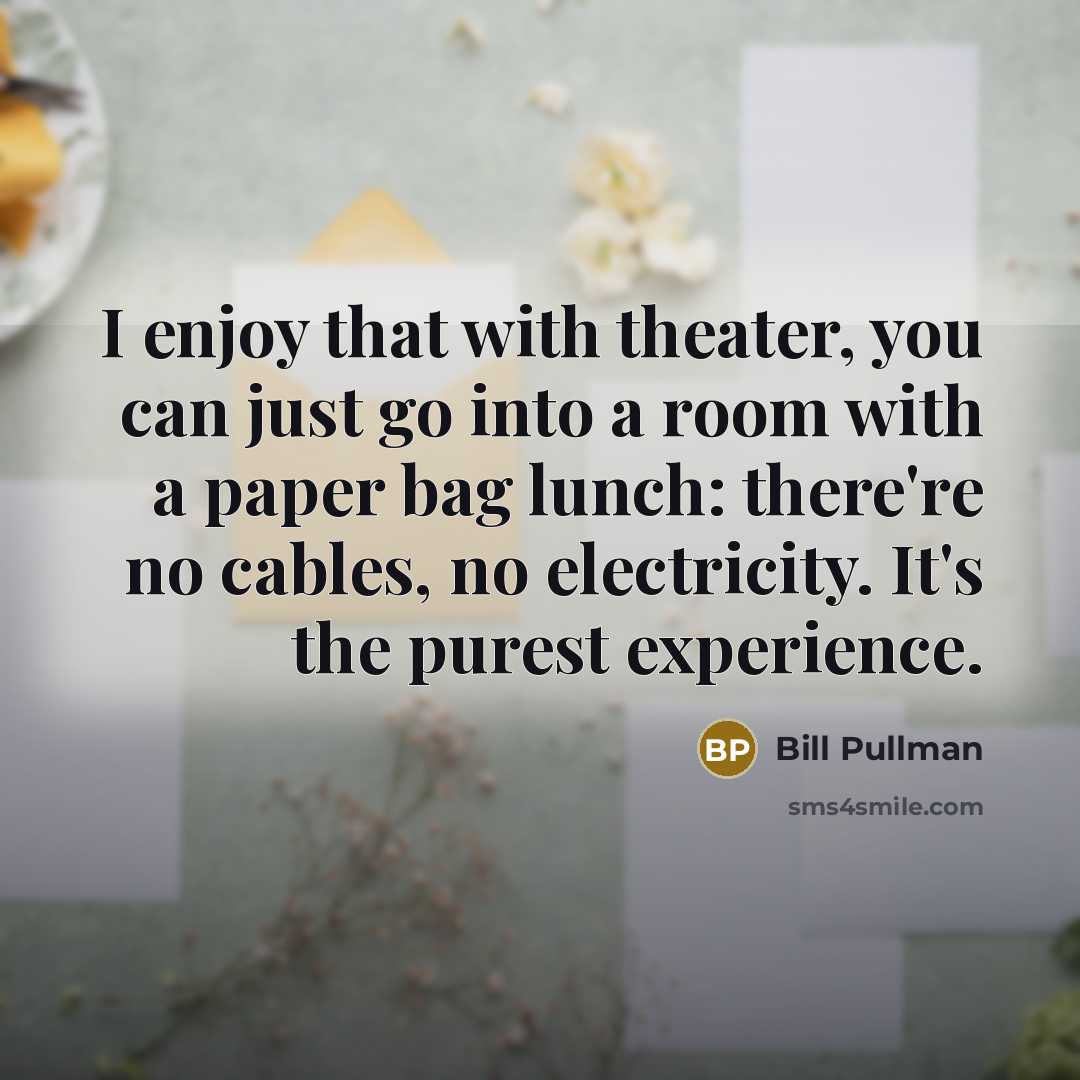 “I enjoy that with theater, you can just go into…” quote by Bill Pullman