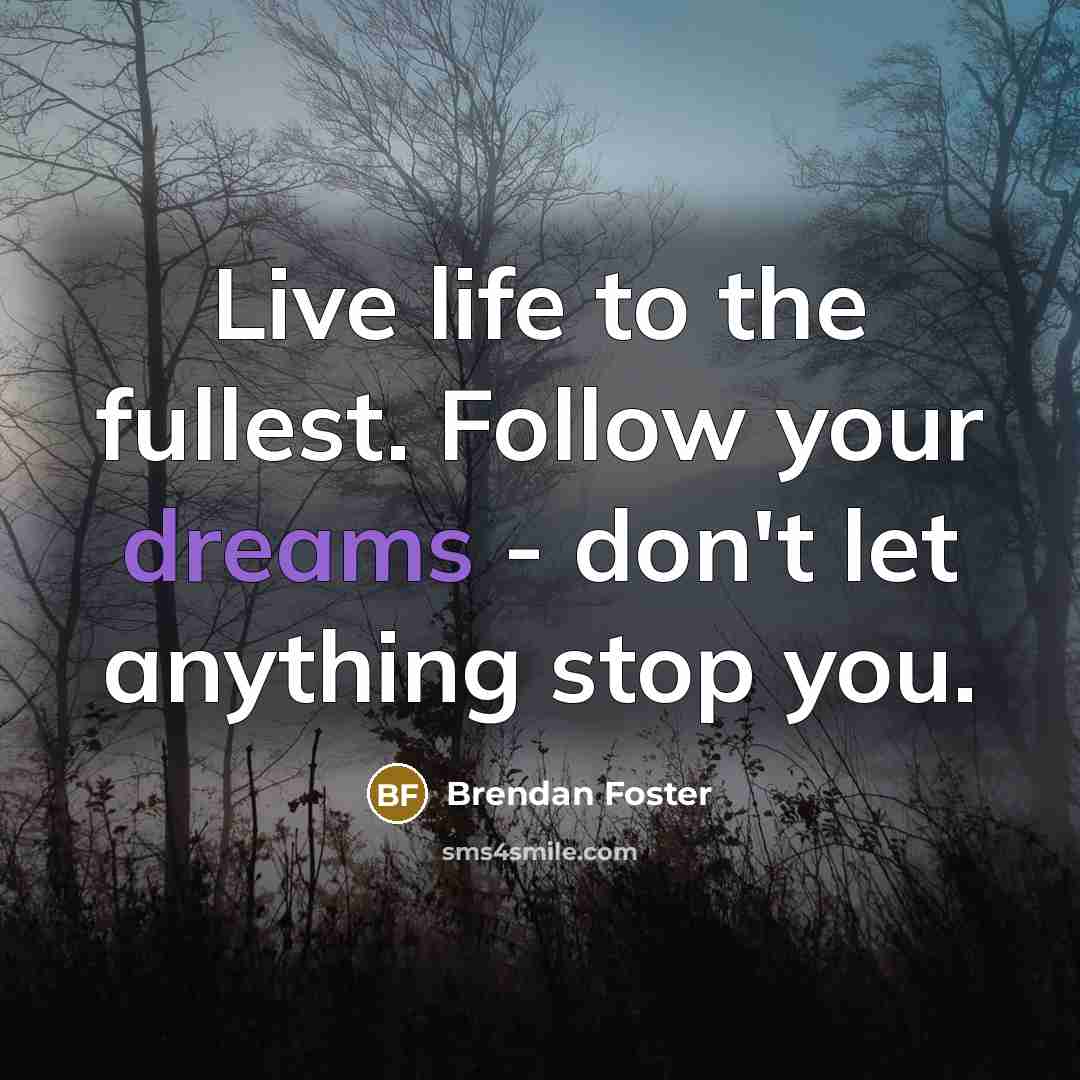 “Live life to the fullest. Follow your dreams - don't…” quote by Brendan Foster