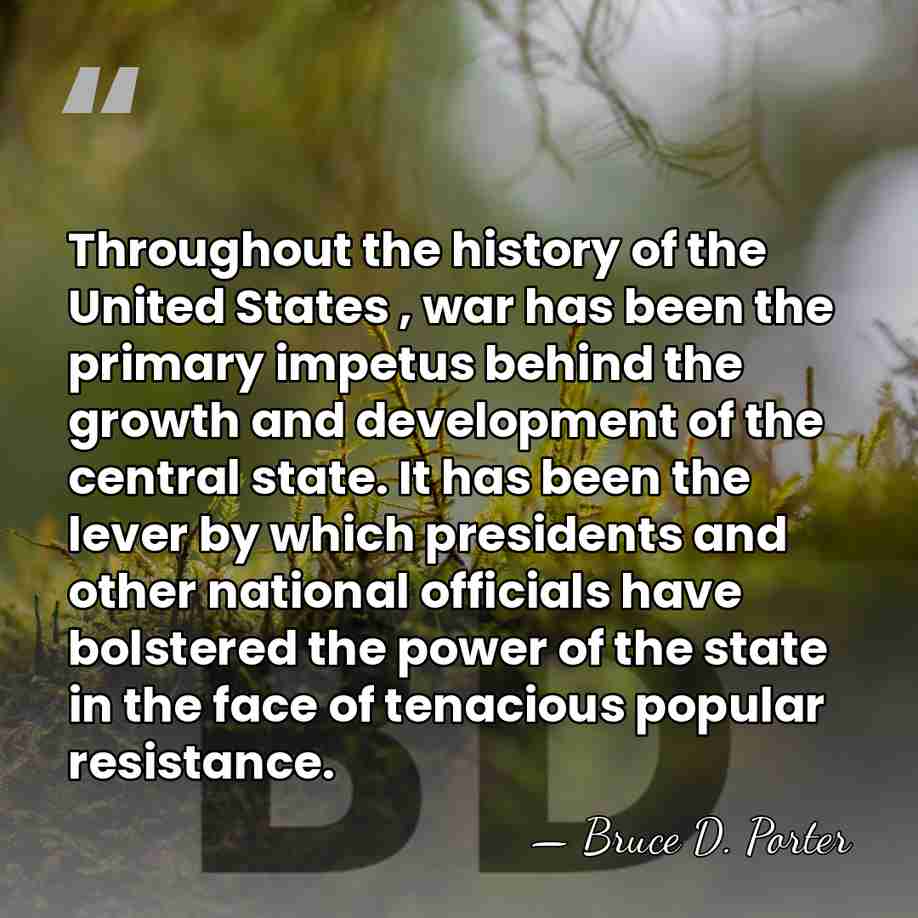 Throughout the history of the United States , war has been the&hellip; - Bruce D. Porter