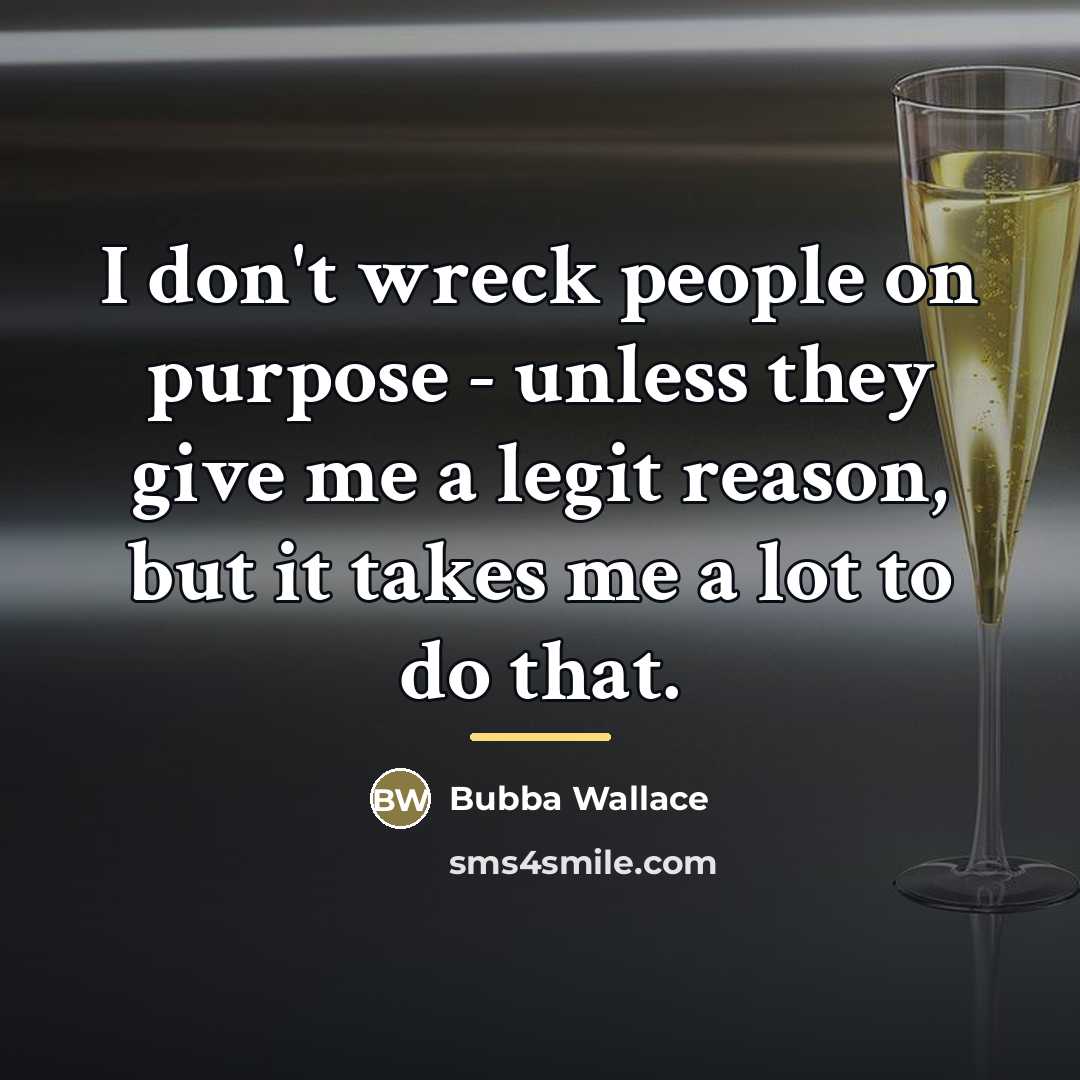 “I don't wreck people on purpose - unless they give…” quote by Bubba Wallace