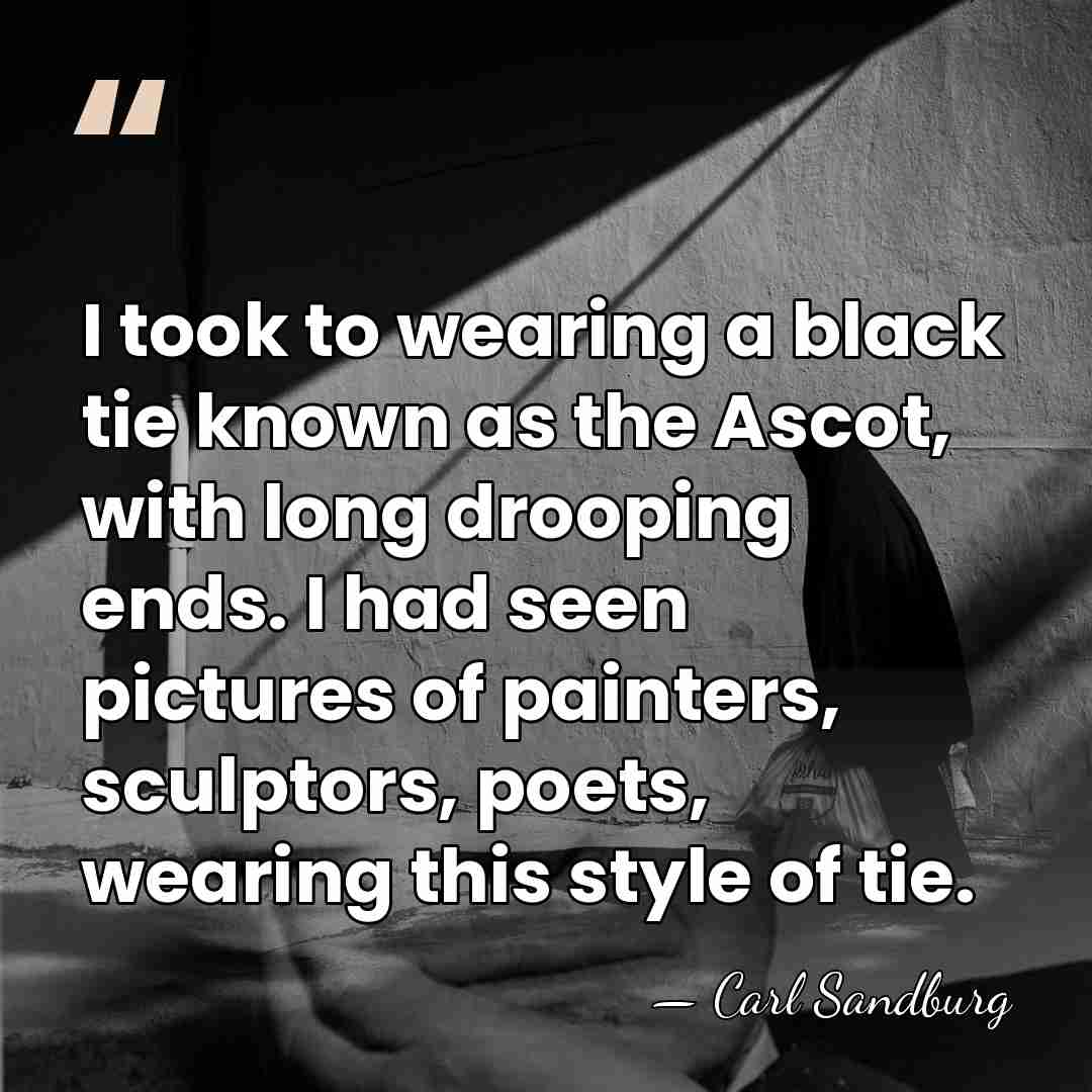 I took to wearing a black tie known as the Ascot, with&hellip; - Carl Sandburg