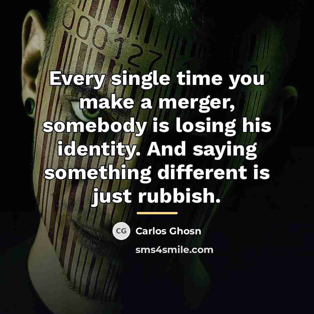 “Every single time you make a merger, somebody is losing…” quote by Carlos Ghosn