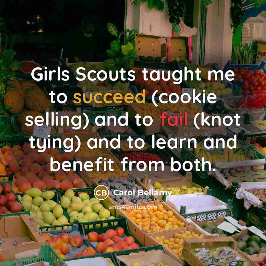 “Girls Scouts taught me to succeed (cookie selling) and to…” quote by Carol Bellamy