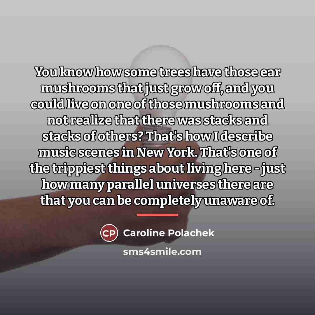 “You know how some trees have those ear mushrooms that…” quote by Caroline Polachek