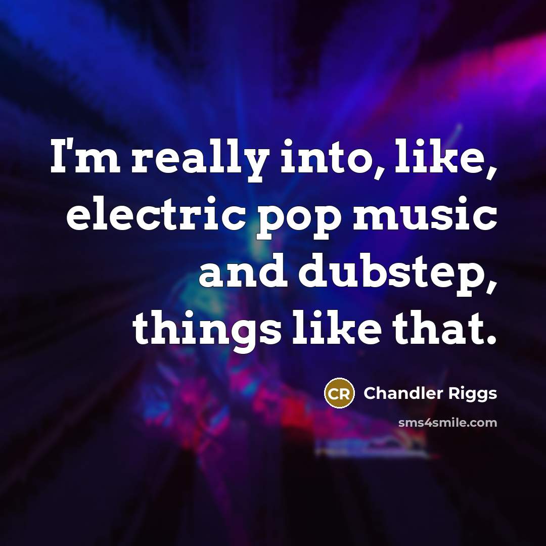 “I'm really into, like, electric pop music and dubstep, things…” quote by Chandler Riggs