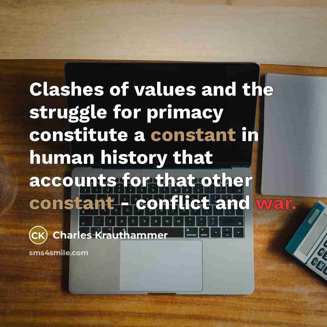 “Clashes of values and the struggle for primacy constitute a…” quote by Charles Krauthammer