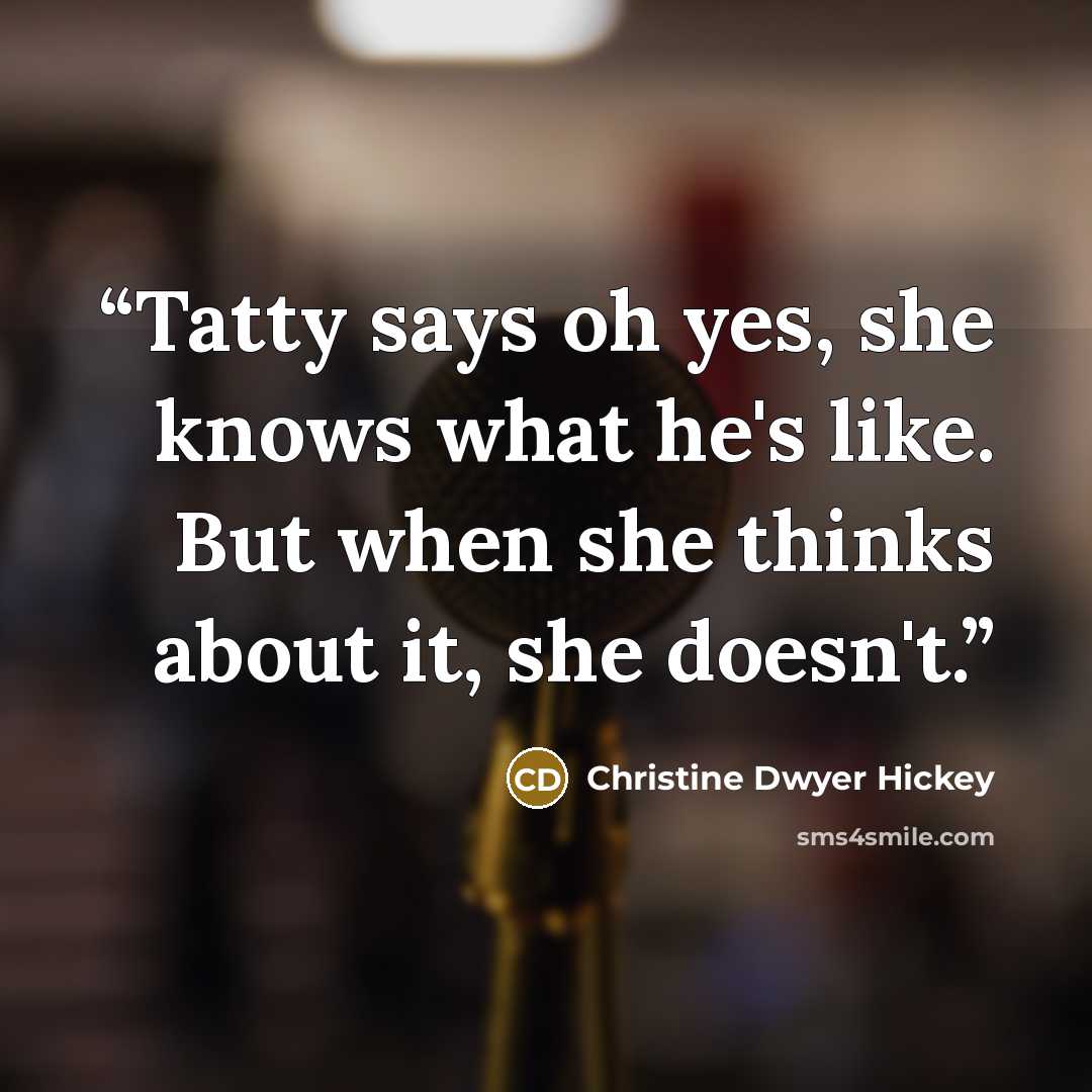 “Tatty says oh yes, she knows what he's like. But when she thinks about it, she doesn't.” quote by Christine Dwyer Hickey
