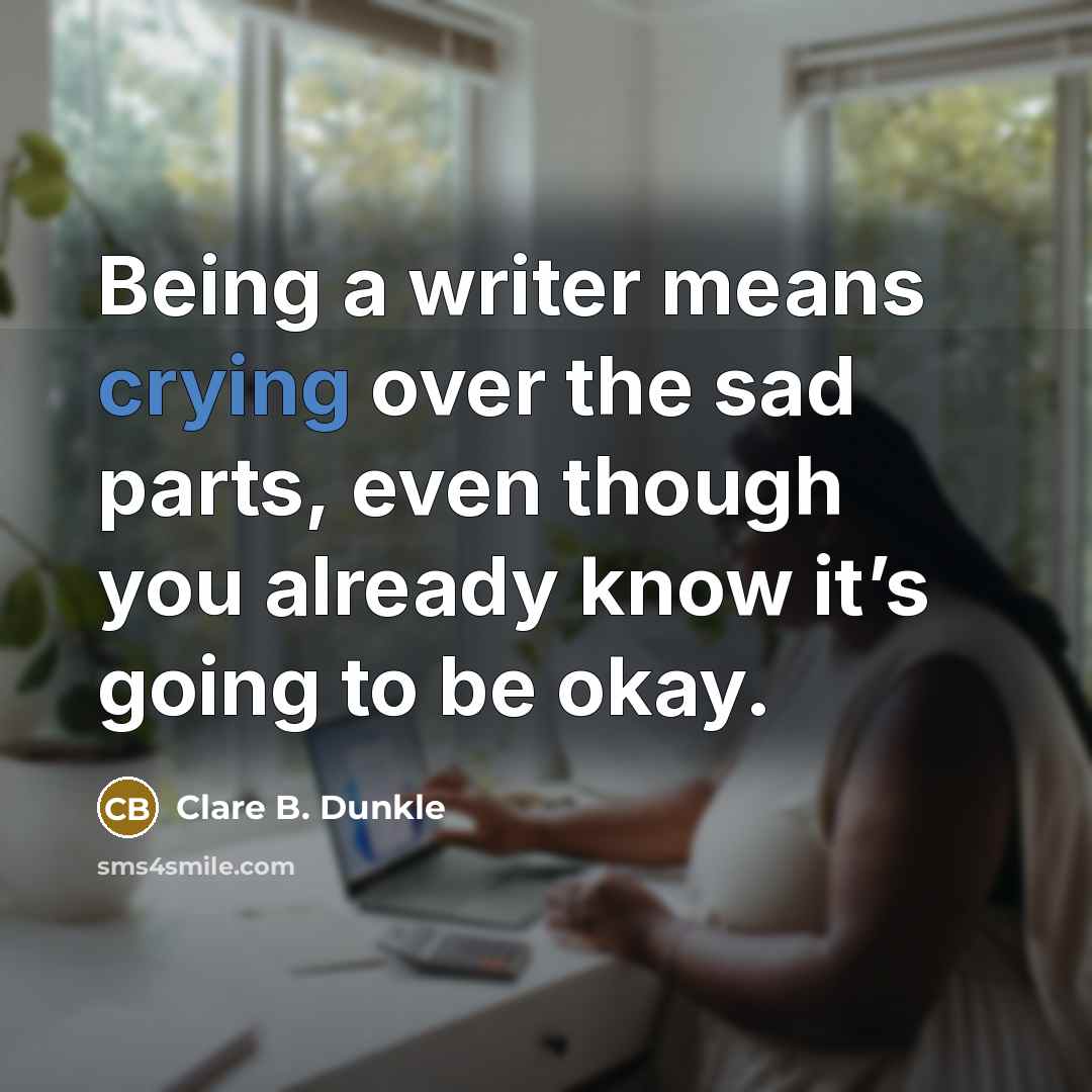 “Being a writer means crying over the sad parts, even…” quote by Clare B. Dunkle