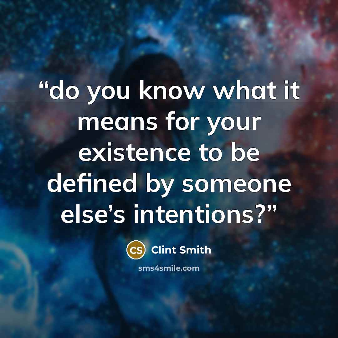 “do you know what it means for your existence to be defined by someone else’s intentions?” quote by Clint Smith