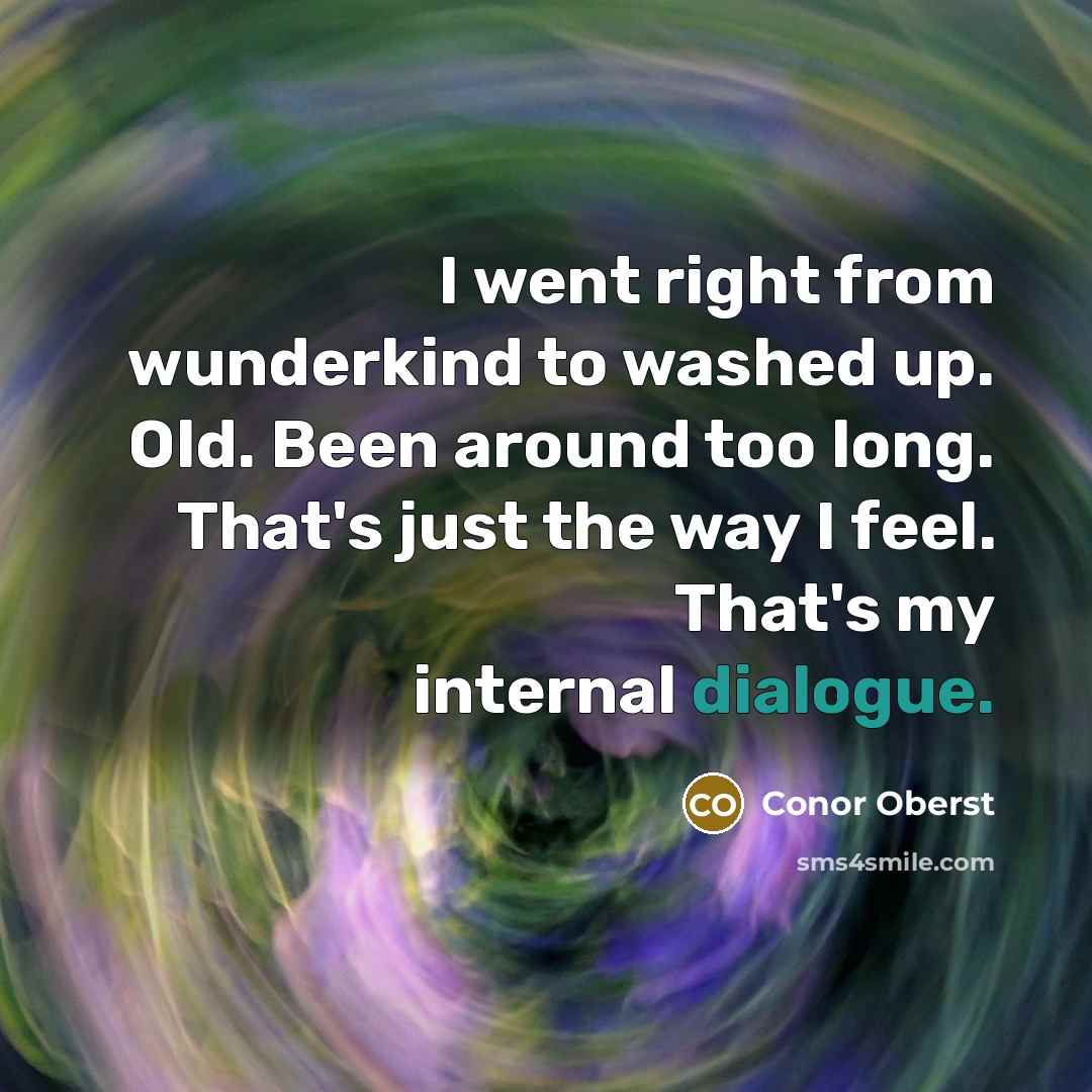 “I went right from wunderkind to washed up. Old. Been…” quote by Conor Oberst