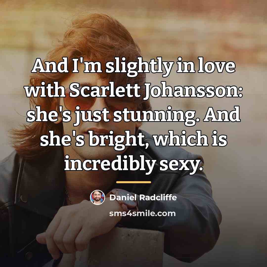“And I'm slightly in love with Scarlett Johansson: she's just…” quote by Daniel Radcliffe