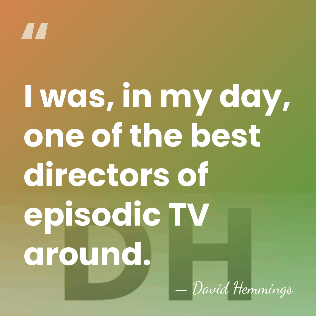 I was, in my day, one of the best directors of episodic&hellip; - David Hemmings