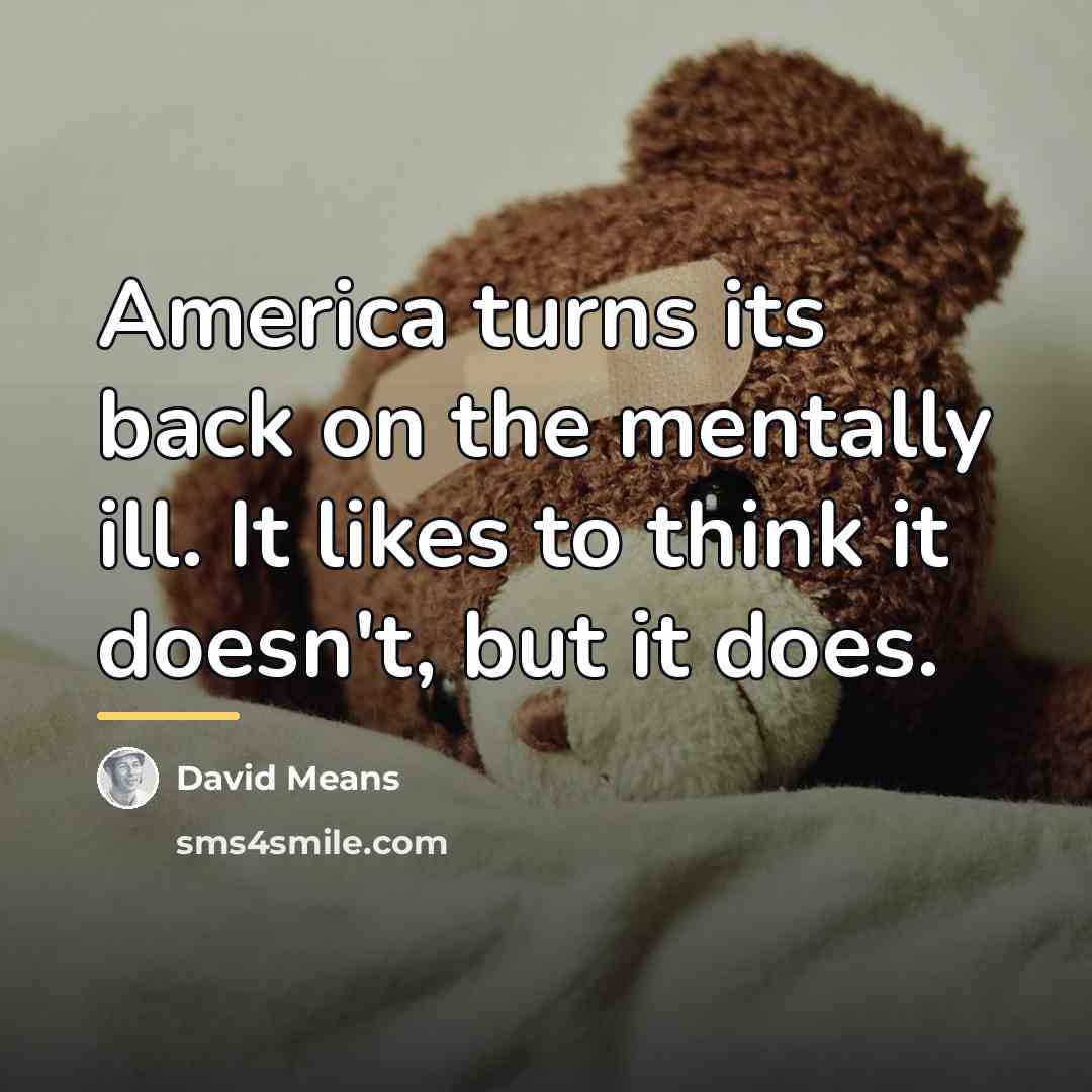“America turns its back on the mentally ill. It likes…” quote by David Means