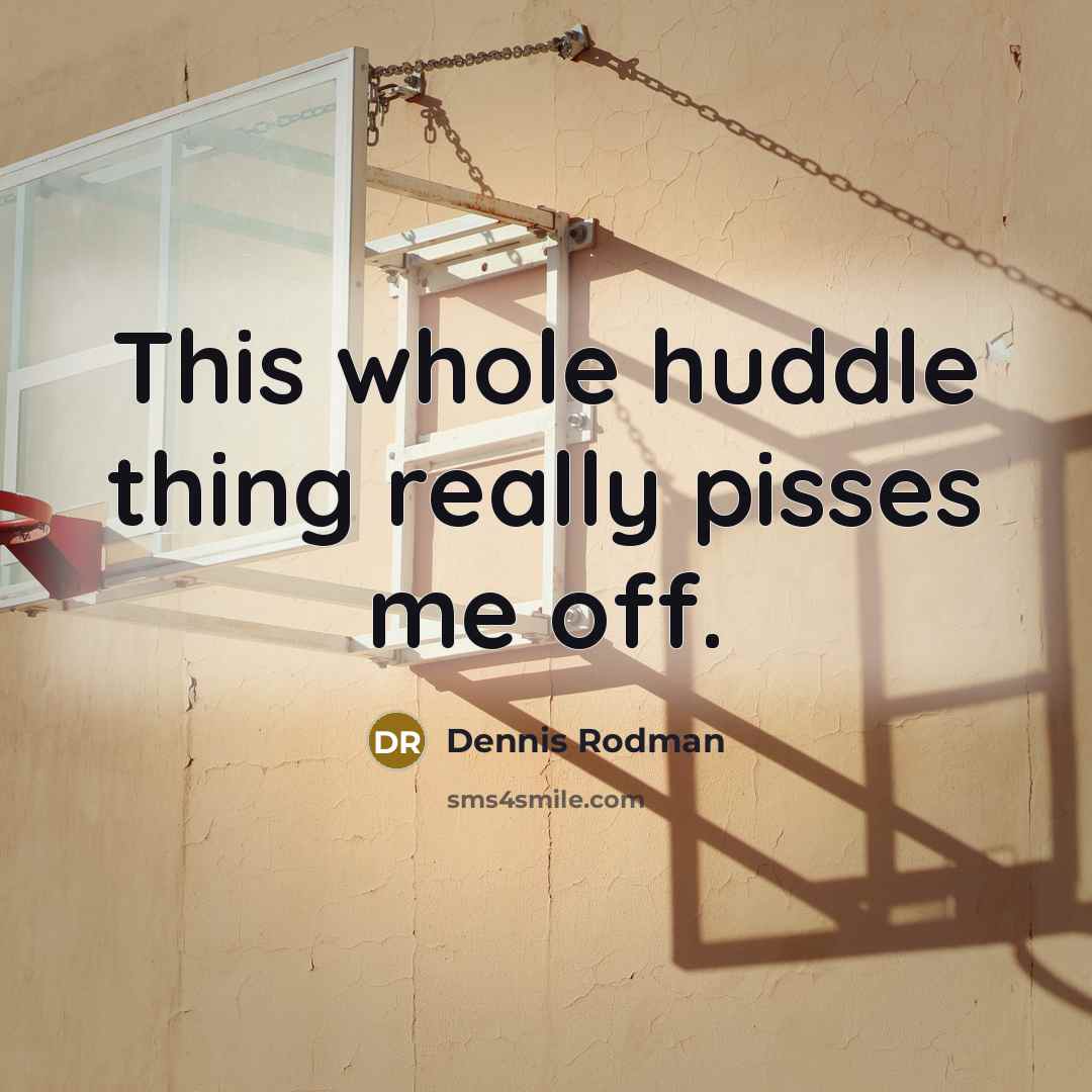 “This whole huddle thing really pisses me off.…” quote by Dennis Rodman
