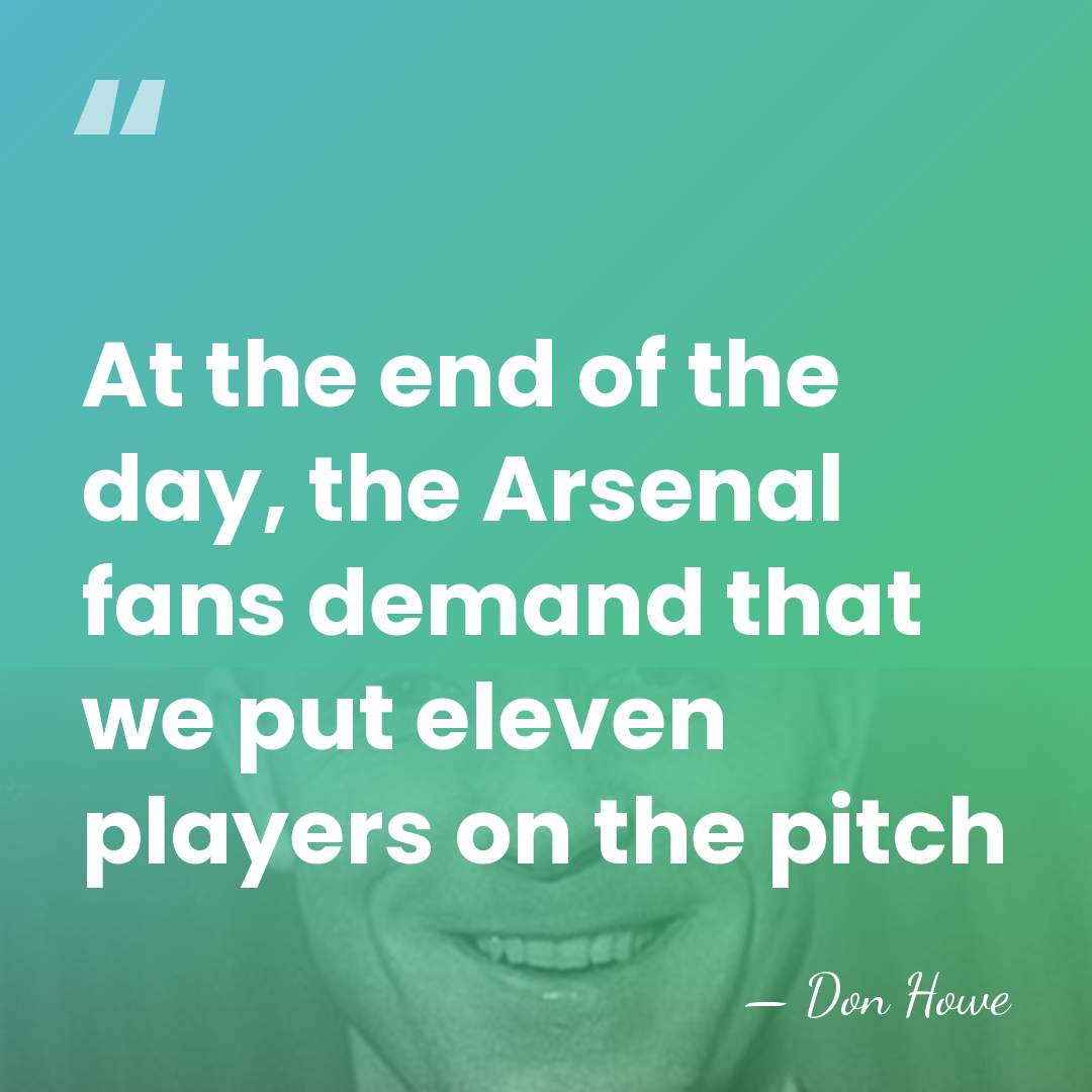 At the end of the day, the Arsenal fans demand that we&hellip; - Don Howe