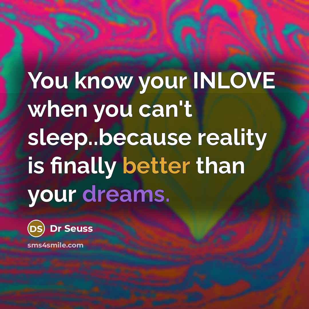 “You know your INLOVE when you can't sleep..because reality is…” quote by Dr Seuss