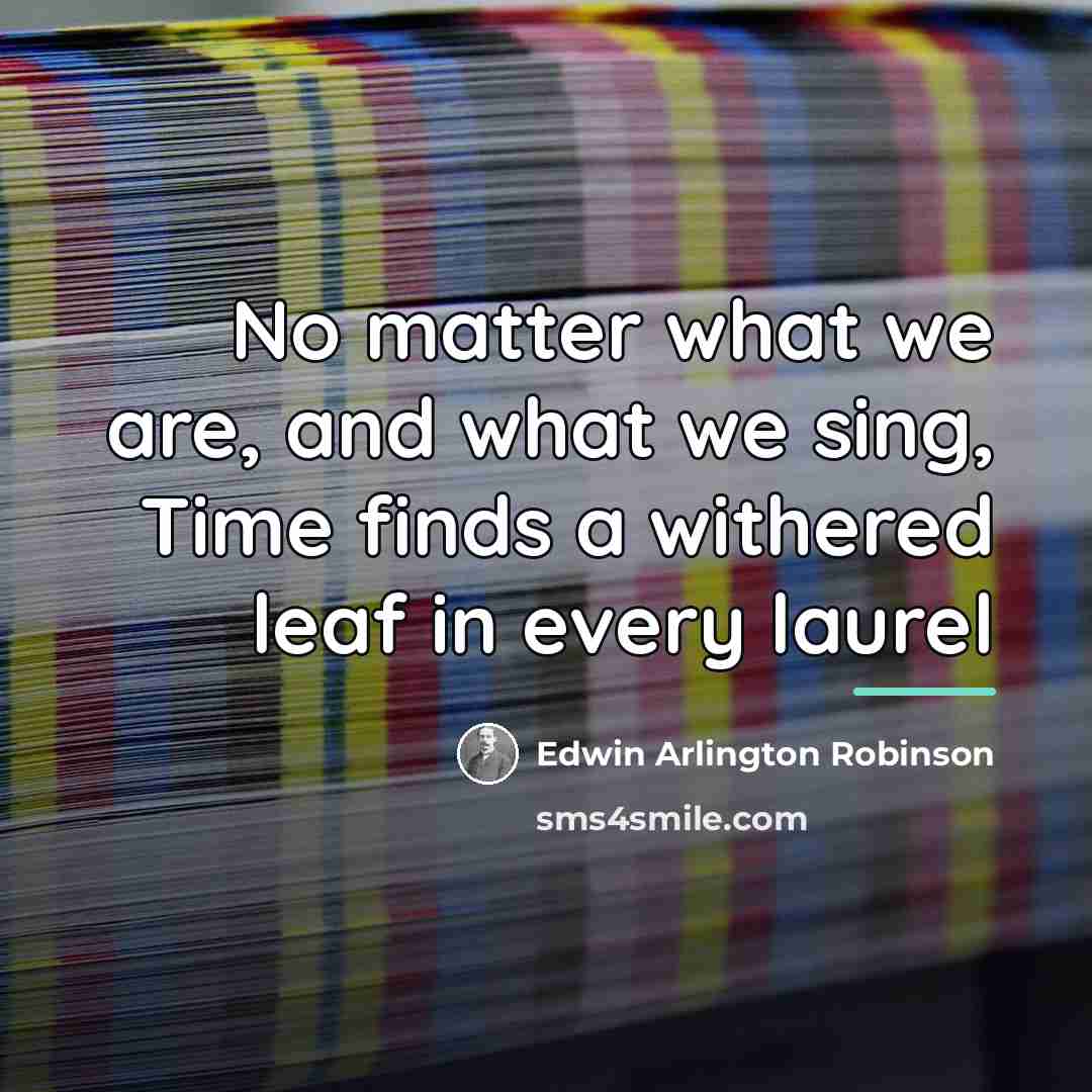 “No matter what we are, and what we sing, Time…” quote by Edwin Arlington Robinson