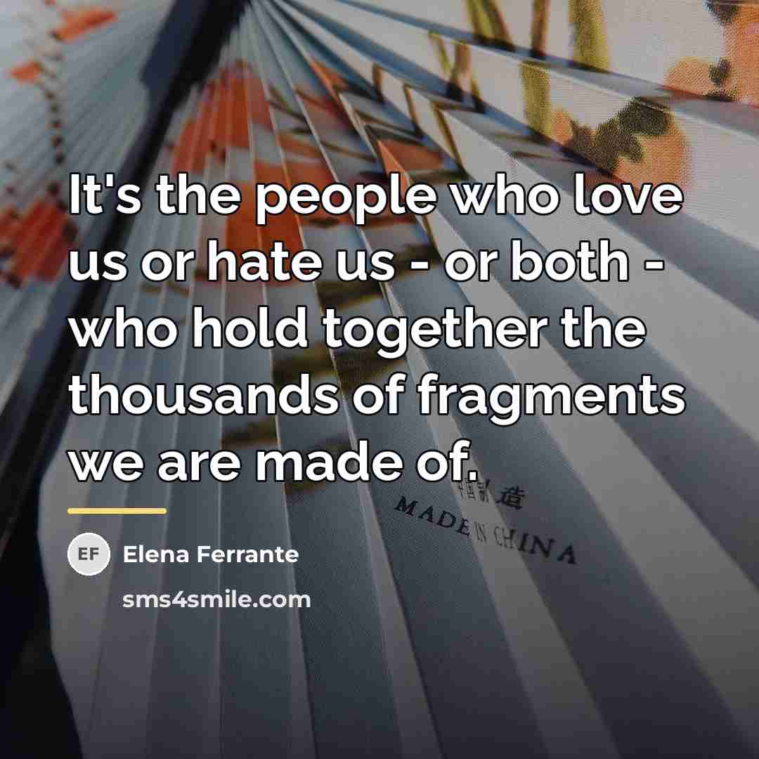 “It's the people who love us or hate us -…” quote by Elena Ferrante