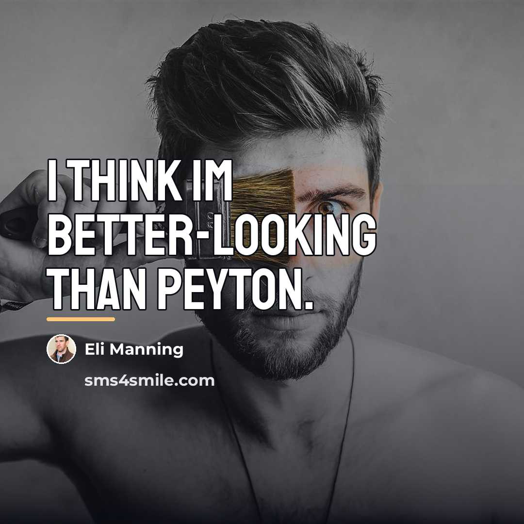 “I think Im better-looking than Peyton.…” quote by Eli Manning