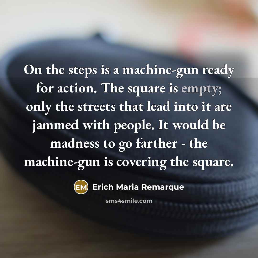 “On the steps is a machine-gun ready for action. The…” quote by Erich Maria Remarque