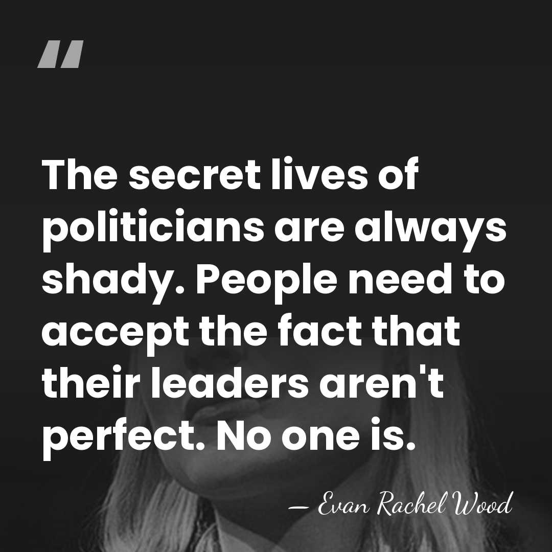The secret lives of politicians are always shady. People need to accept&hellip; - Evan Rachel Wood