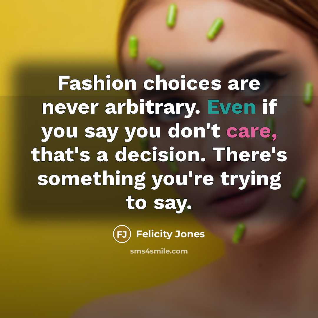 “Fashion choices are never arbitrary. Even if you say you…” quote by Felicity Jones
