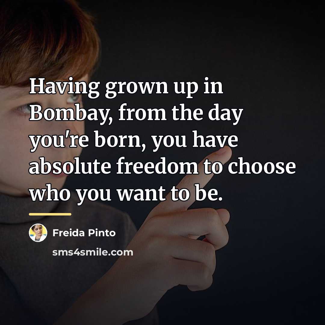 “Having grown up in Bombay, from the day you're born,…” quote by Freida Pinto