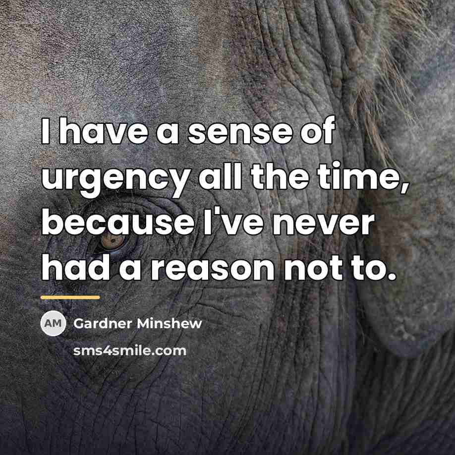 “I have a sense of urgency all the time, because…” quote by Gardner Minshew