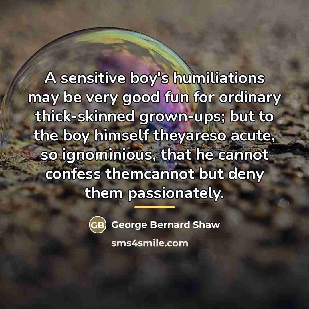 “A sensitive boy's humiliations may be very good fun for…” quote by George Bernard Shaw
