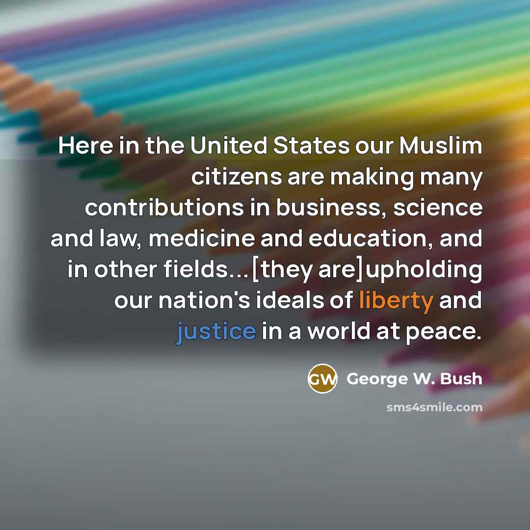 “Here in the United States our Muslim citizens are making…” quote by George W. Bush