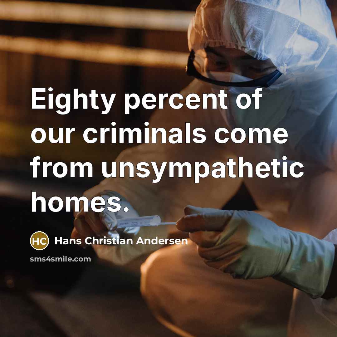 “Eighty percent of our criminals come from unsympathetic homes.…” quote by Hans Christian Andersen