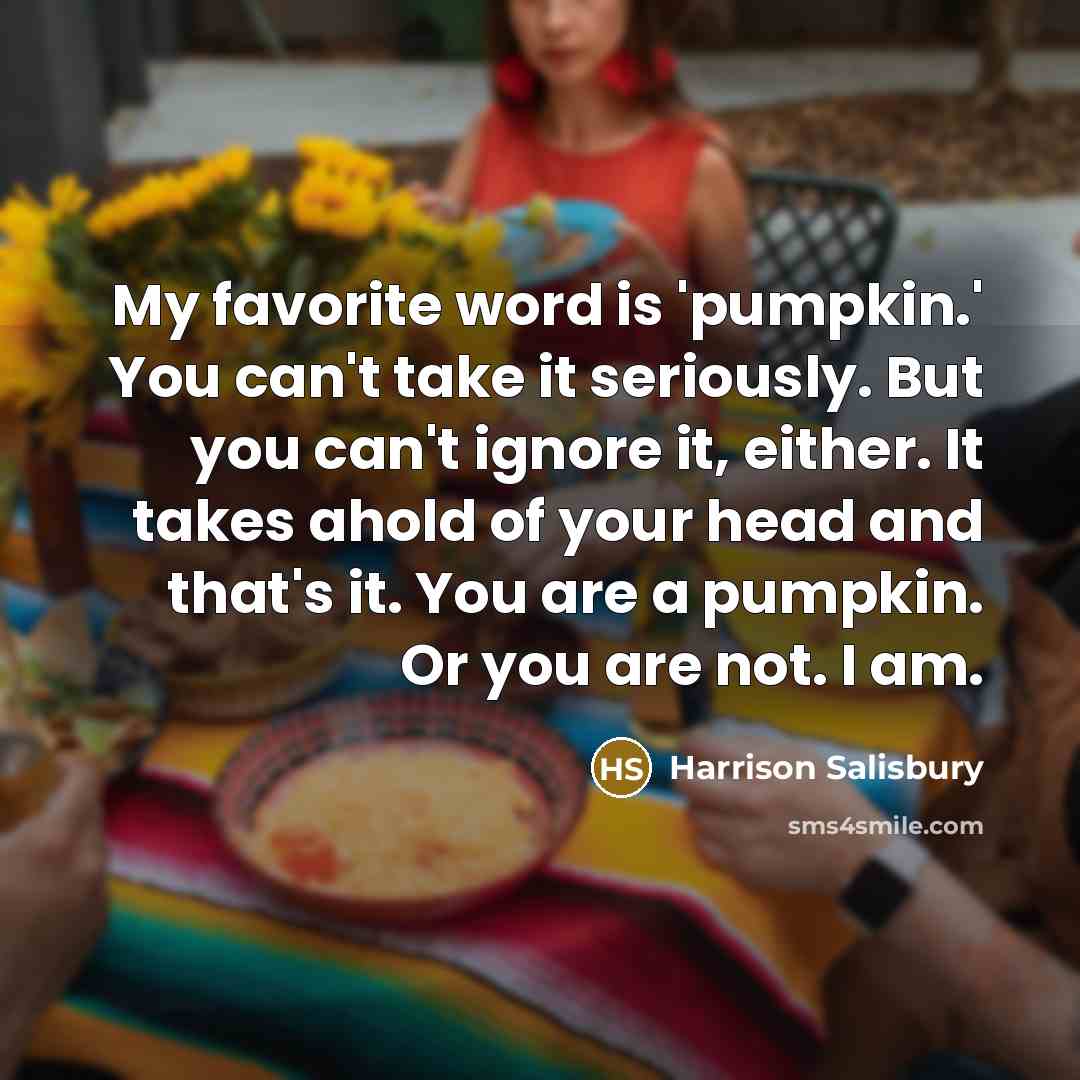 “My favorite word is 'pumpkin.' You can't take it seriously.…” quote by Harrison Salisbury