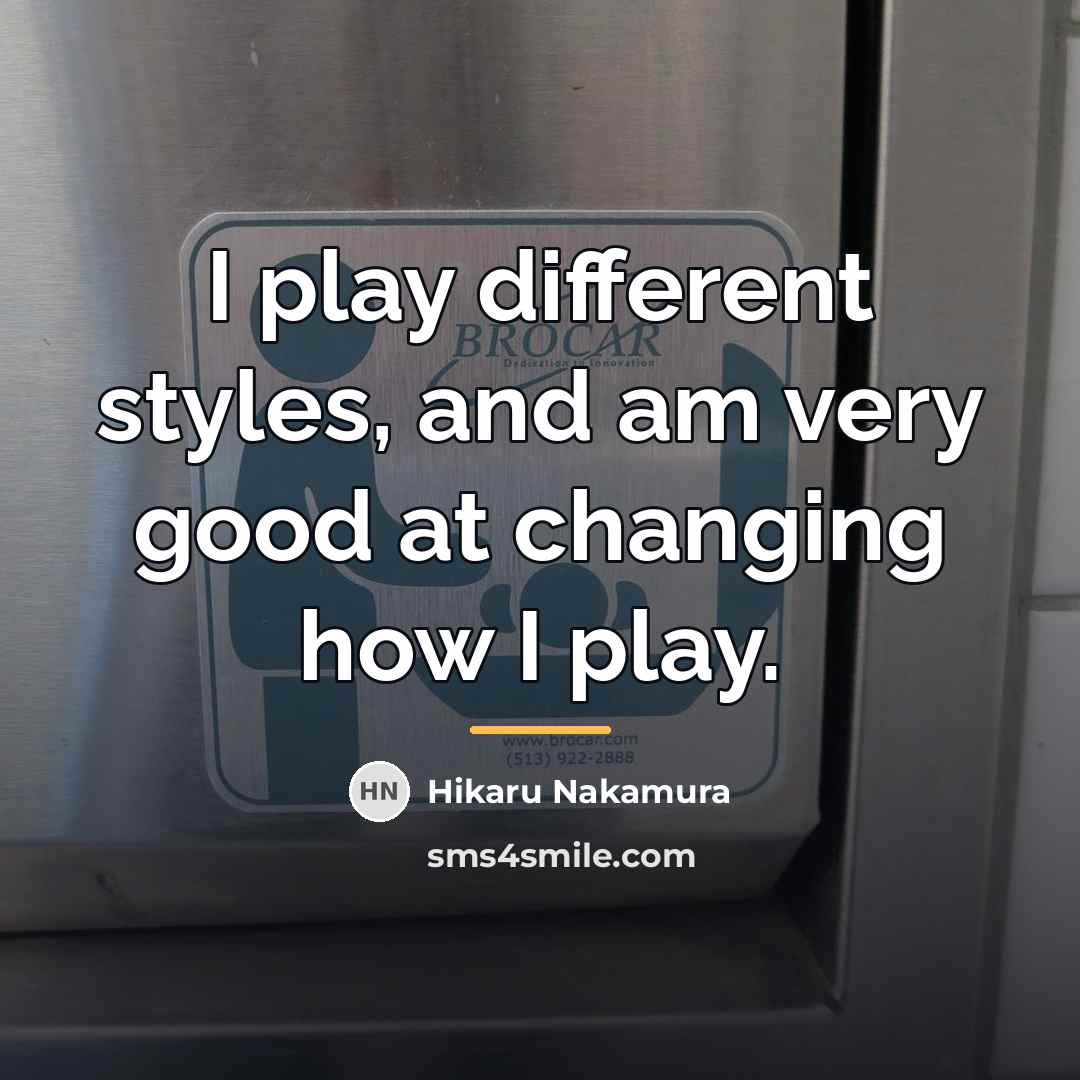 “I play different styles, and am very good at changing…” quote by Hikaru Nakamura