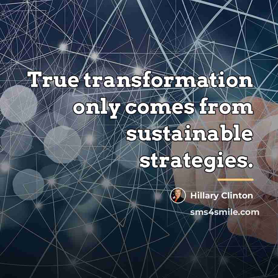 “True transformation only comes from sustainable strategies.…” quote by Hillary Clinton