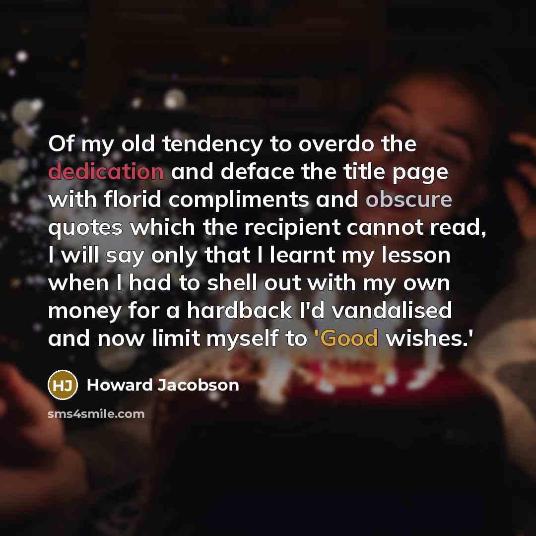 “Of my old tendency to overdo the dedication and deface…” quote by Howard Jacobson