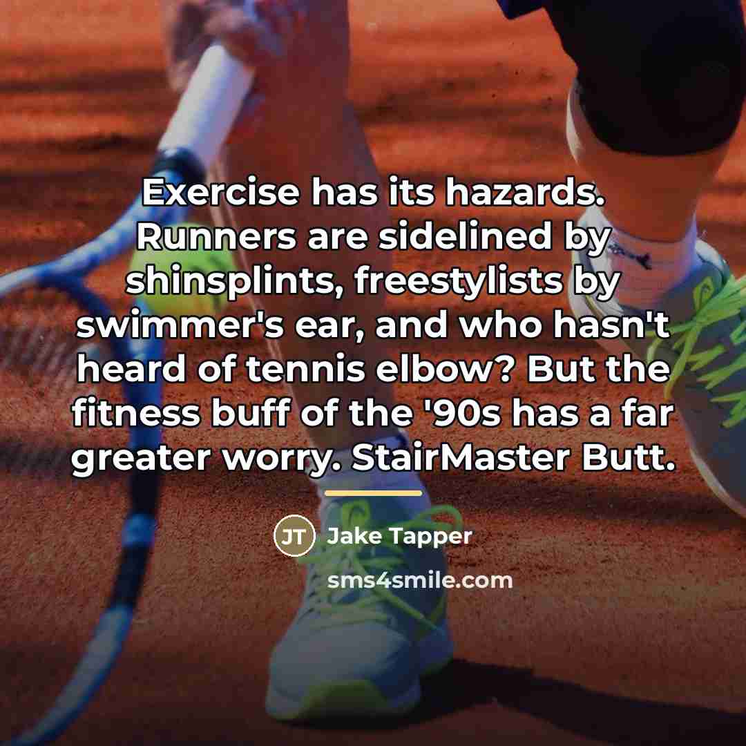 “Exercise has its hazards. Runners are sidelined by shinsplints, freestylists…” quote by Jake Tapper