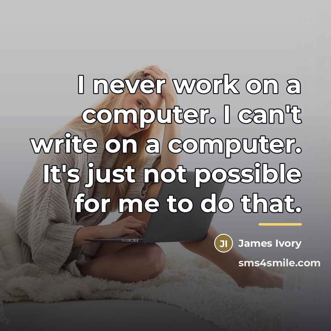 “I never work on a computer. I can't write on…” quote by James Ivory
