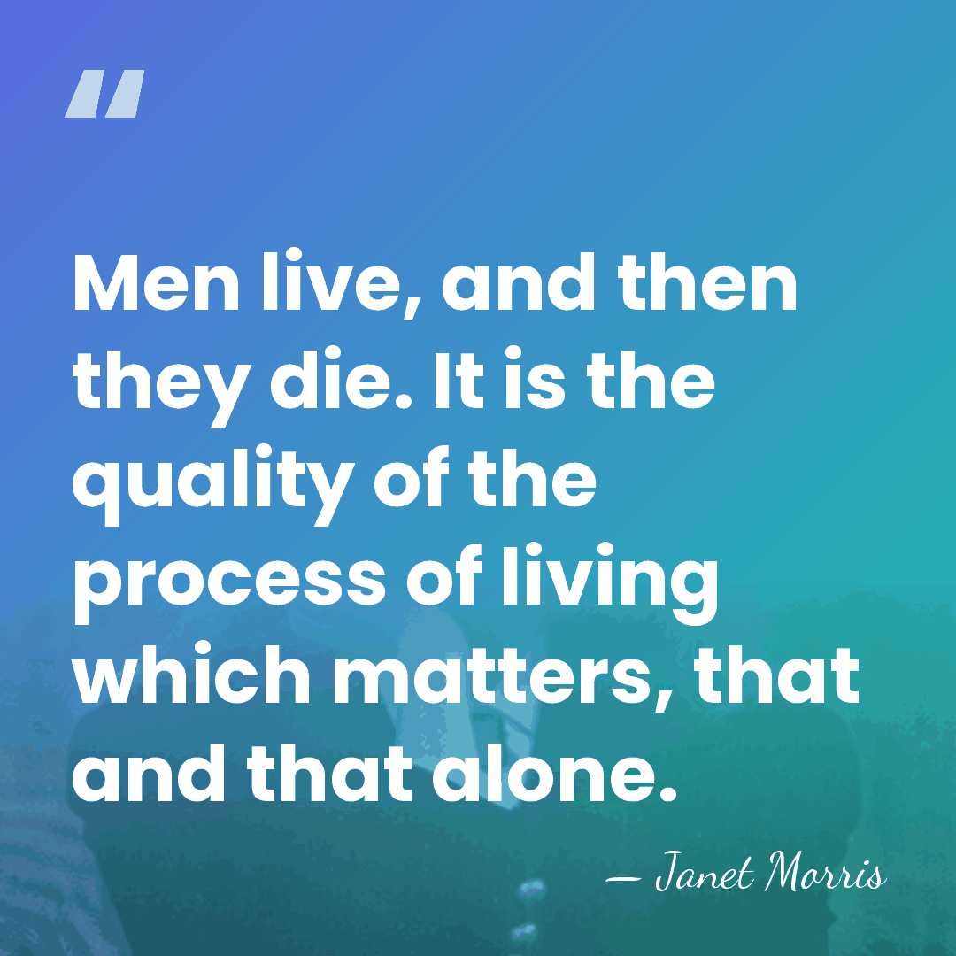 Men live, and then they die. It is the quality of the&hellip; - Janet Morris