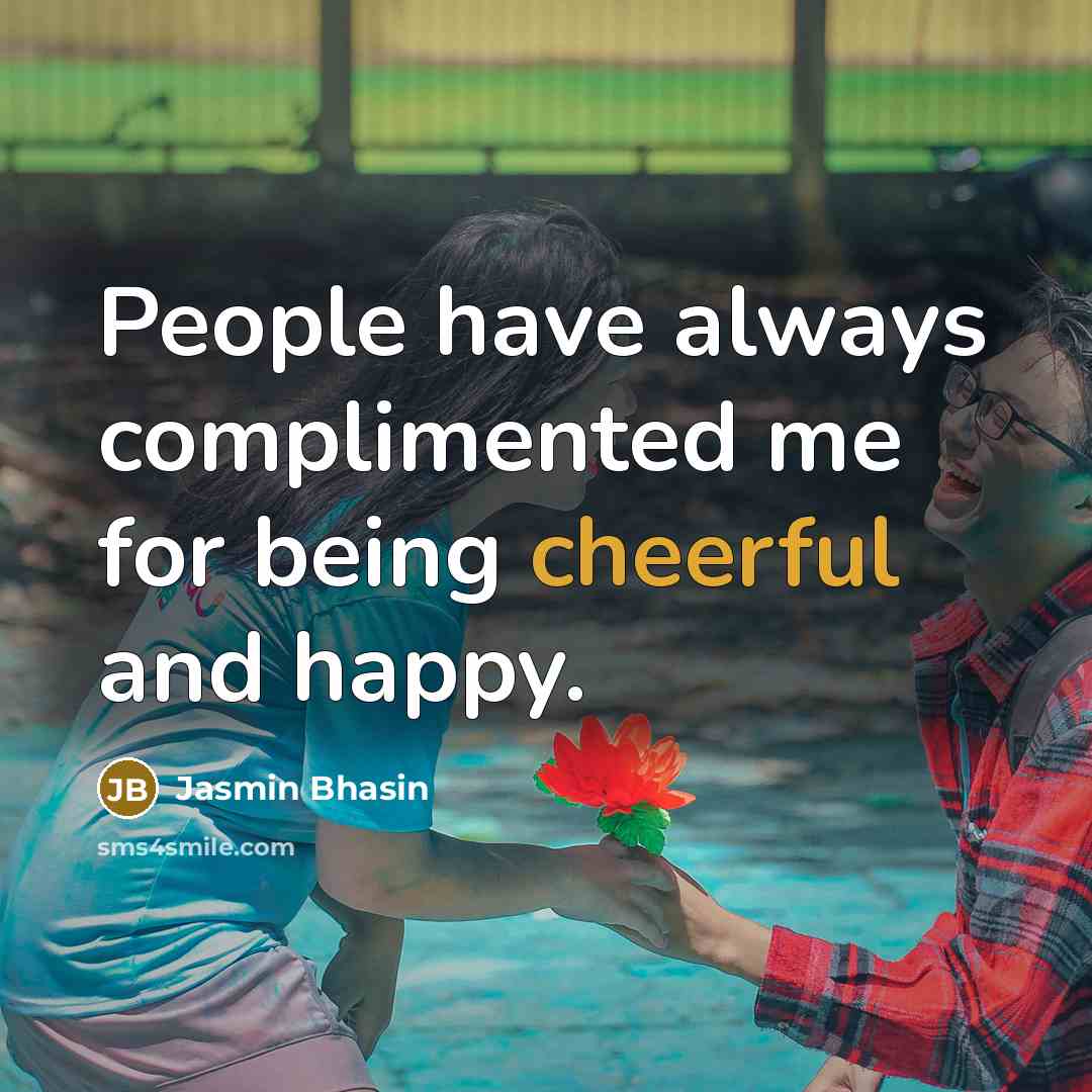 “People have always complimented me for being cheerful and happy.…” quote by Jasmin Bhasin