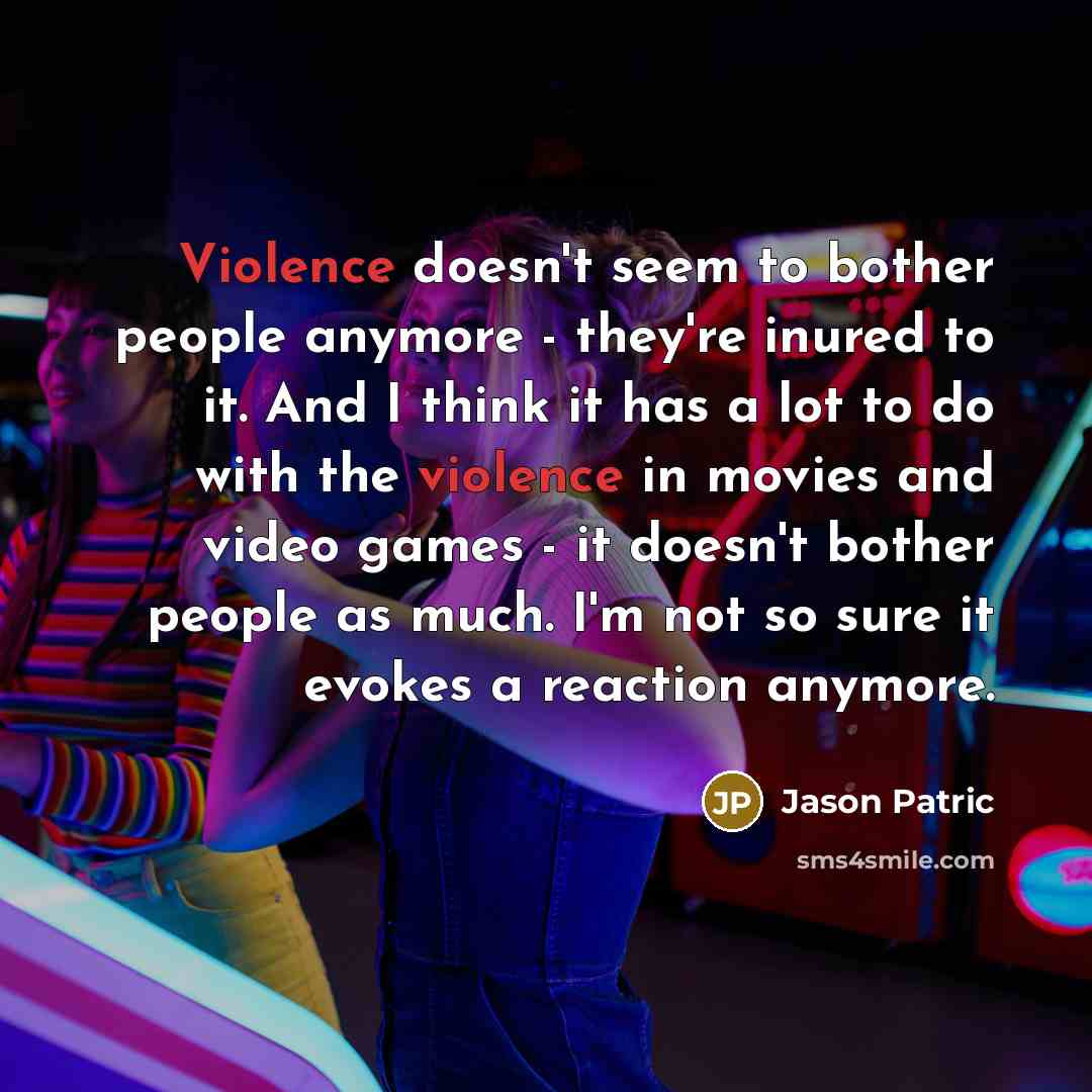 “Violence doesn't seem to bother people anymore - they're inured…” quote by Jason Patric
