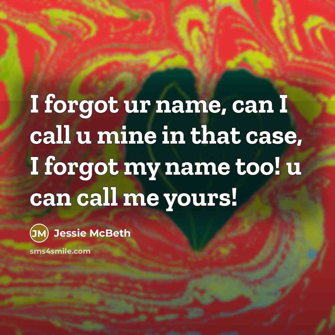“I forgot ur name, can I call u mine in…” quote by Jessie McBeth