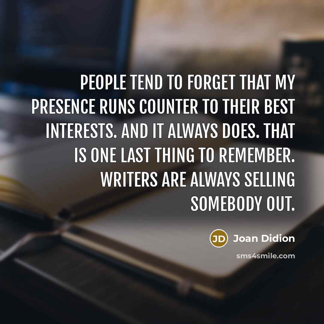 “People tend to forget that my presence runs counter to…” quote by Joan Didion
