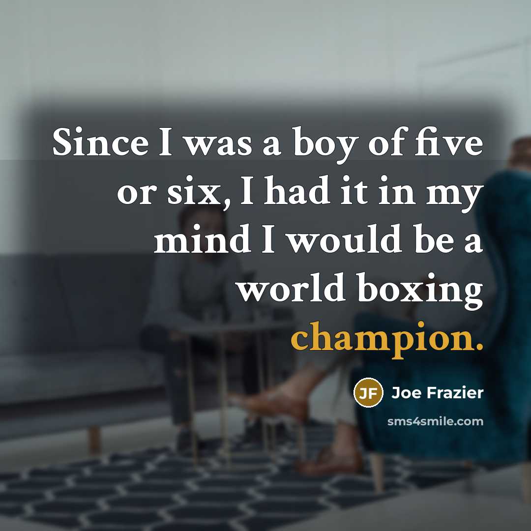 “Since I was a boy of five or six, I…” quote by Joe Frazier