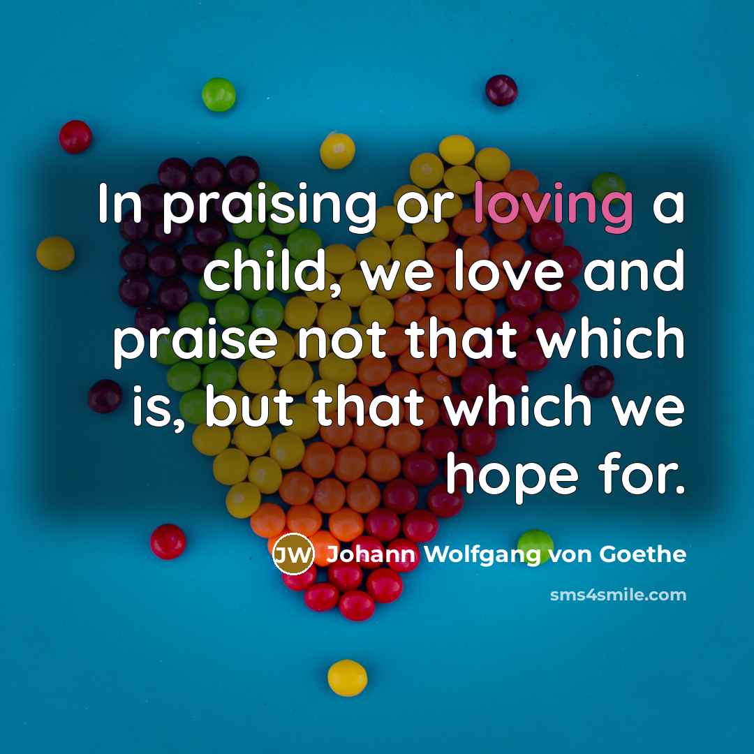 “In praising or loving a child, we love and praise…” quote by Johann Wolfgang von Goethe