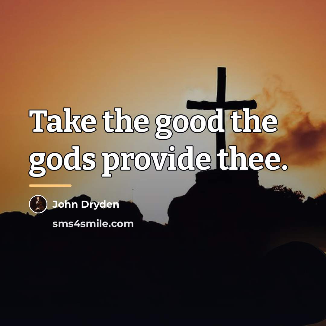 “Take the good the gods provide thee.…” quote by John Dryden